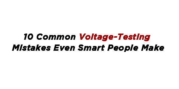 10 Common Voltage-Testing Mistakes Even Smart People Make