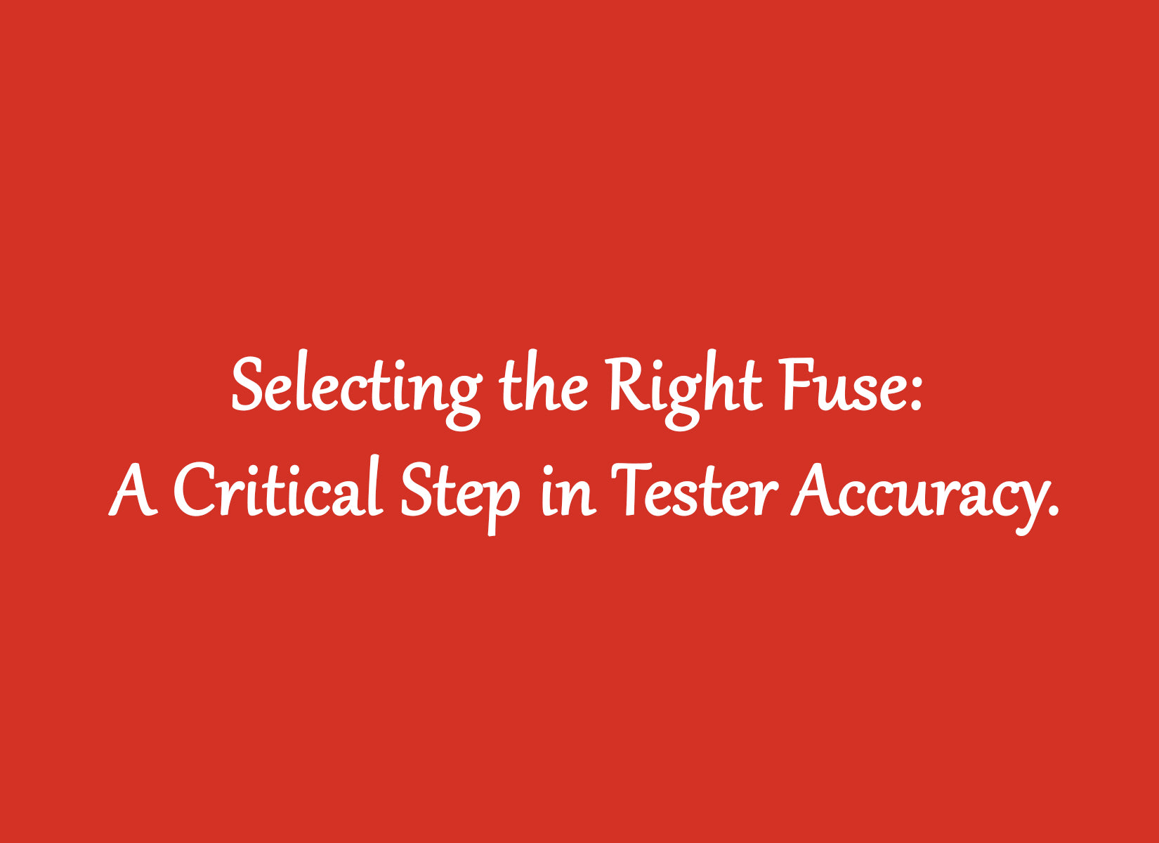 Selecting the Right Fuse: A Critical Step in Tester Accuracy.